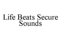 LIFE BEATS SECURE SOUNDS