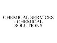 CHEMICAL SERVICES - CHEMICAL SOLUTIONS