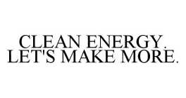 CLEAN ENERGY. LET'S MAKE MORE.