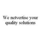 WE NETVERTISE YOUR QUALITY SOLUTIONS