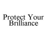 PROTECT YOUR BRILLIANCE