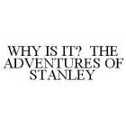 WHY IS IT? THE ADVENTURES OF STANLEY