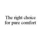 THE RIGHT CHOICE FOR PURE COMFORT