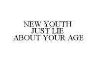 NEW YOUTH JUST LIE ABOUT YOUR AGE