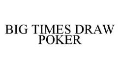 BIG TIMES DRAW POKER