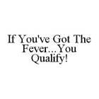 IF YOU'VE GOT THE FEVER...YOU QUALIFY!