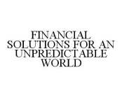 FINANCIAL SOLUTIONS FOR AN UNPREDICTABLE WORLD
