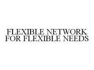 FLEXIBLE NETWORK FOR FLEXIBLE NEEDS
