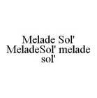 MELADE SOL' MELADESOL' MELADE SOL'