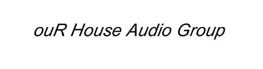 OUR HOUSE AUDIO GROUP