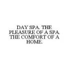 DAY SPA. THE PLEASURE OF A SPA. THE COMFORT OF A HOME.