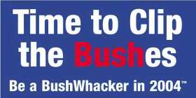 TIME TO CLIP THE BUSHES BE A BUSHWHACKER IN 2004