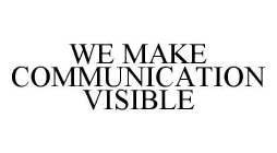 WE MAKE COMMUNICATION VISIBLE