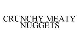 CRUNCHY MEATY NUGGETS