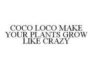 COCO LOCO MAKE YOUR PLANTS GROW LIKE CRAZY