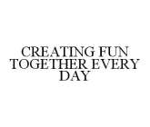 CREATING FUN TOGETHER EVERY DAY