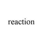 REACTION