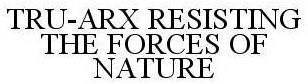 TRU-ARX RESISTING THE FORCES OF NATURE