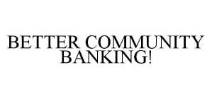 BETTER COMMUNITY BANKING!