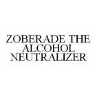 ZOBERADE THE ALCOHOL NEUTRALIZER