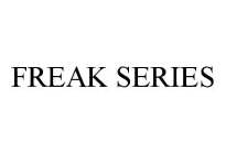 FREAK SERIES