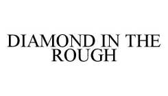DIAMOND IN THE ROUGH