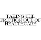 TAKING THE FRICTION OUT OF HEALTHCARE