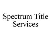 SPECTRUM TITLE SERVICES