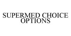 SUPERMED CHOICE OPTIONS