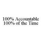 100% ACCOUNTABLE 100% OF THE TIME