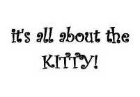 IT'S ALL ABOUT THE KITTY!