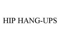 HIP HANG-UPS