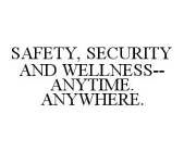 SAFETY, SECURITY AND WELLNESS--ANYTIME.  ANYWHERE.