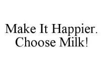 MAKE IT HAPPIER. CHOOSE MILK!