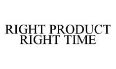 RIGHT PRODUCT RIGHT TIME