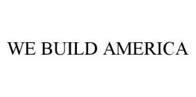 WE BUILD AMERICA