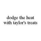 DODGE THE HEAT WITH TAYLOR'S TREATS