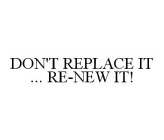 DON'T REPLACE IT ... RE-NEW IT!