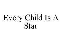 EVERY CHILD IS A STAR