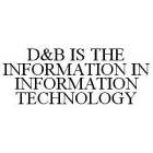 D&B IS THE INFORMATION IN INFORMATION TECHNOLOGY