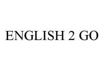 ENGLISH 2 GO
