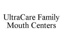 ULTRACARE FAMILY MOUTH CENTERS