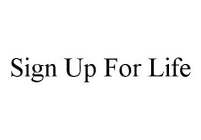 SIGN UP FOR LIFE