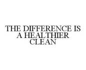 THE DIFFERENCE IS A HEALTHIER CLEAN