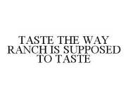 TASTE THE WAY RANCH IS SUPPOSED TO TASTE