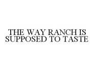 THE WAY RANCH IS SUPPOSED TO TASTE