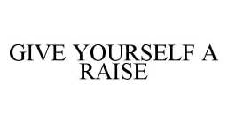 GIVE YOURSELF A RAISE