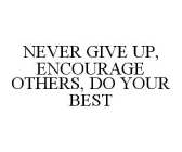 NEVER GIVE UP, ENCOURAGE OTHERS, DO YOUR BEST