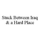 STUCK BETWEEN IRAQ & A HARD PLACE