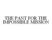 THE PANT FOR THE IMPOSSIBLE MISSION